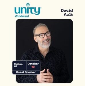 David Ault – Thought Leader Author Speaker Unity Windward Church Kailua, HI ZOOM Guest Speaker 1000 AM Hawaii Time 400 PM EST